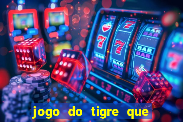 jogo do tigre que paga dinheiro de verdade